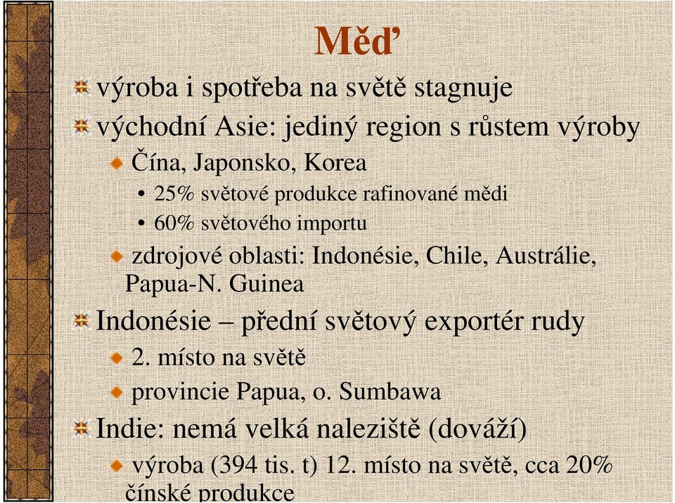 Austrálie, Papua-N. Guinea Indonésie přední světový exportér rudy 2. místo na světě provincie Papua, o.