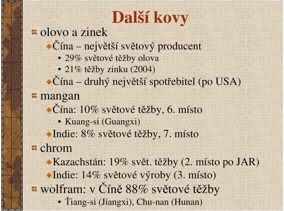 místo Kuang-si (Guangxi) Indie: 8% světové těžby, 7. místo chrom Kazachstán: 19% svět. těžby (2.