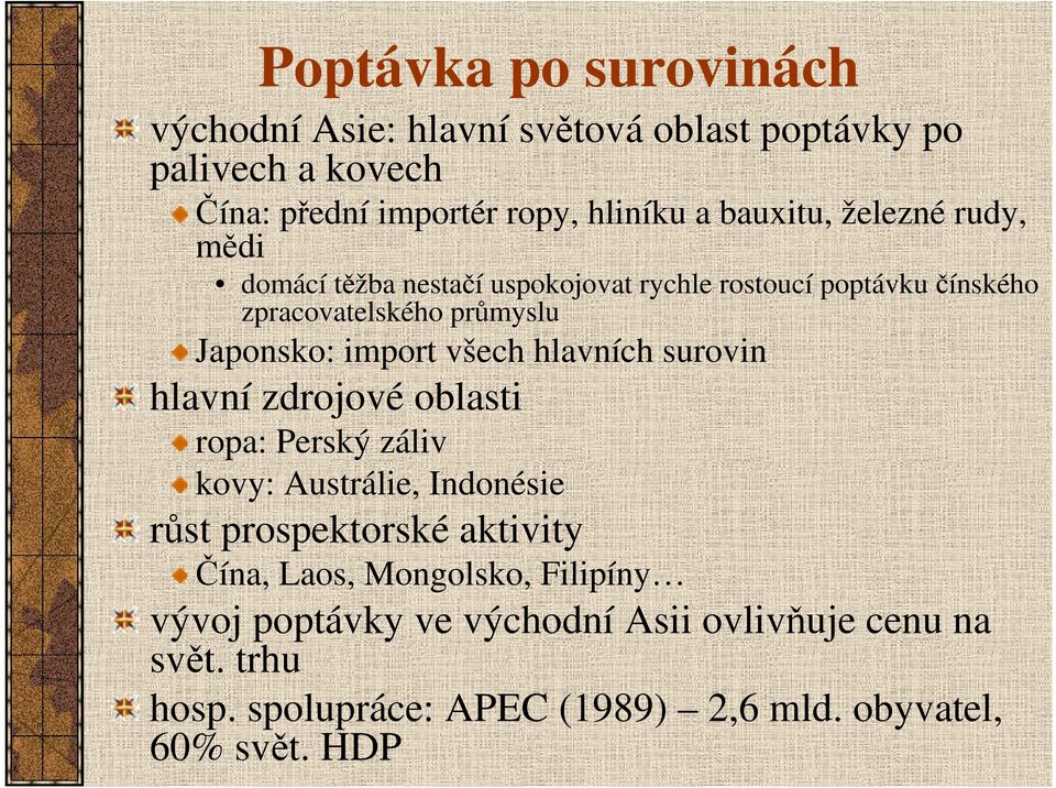 import všech hlavních surovin hlavní zdrojové oblasti ropa: Perský záliv kovy: Austrálie, Indonésie růst prospektorské aktivity Čína,