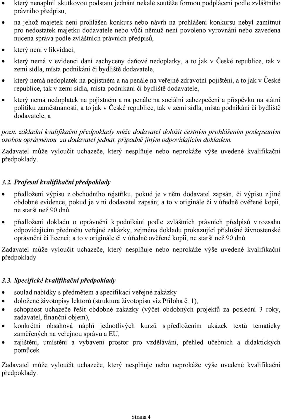 zachyceny daňové nedoplatky, a to jak v České republice, tak v zemi sídla, místa podnikání či bydliště dodavatele, který nemá nedoplatek na pojistném a na penále na veřejné zdravotní pojištění, a to