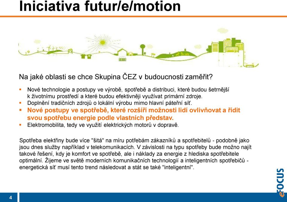 Doplnění tradičních zdrojů o lokální výrobu mimo hlavní páteřní síť. Nové postupy ve spotřebě, které rozšíří moţnosti lidí ovlivňovat a řídit svou spotřebu energie podle vlastních představ.