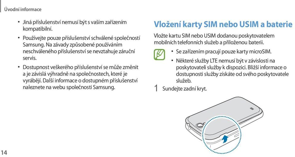 Dostupnost veškerého příslušenství se může změnit a je závislá výhradně na společnostech, které je vyrábějí. Další informace o dostupném příslušenství naleznete na webu společnosti Samsung.