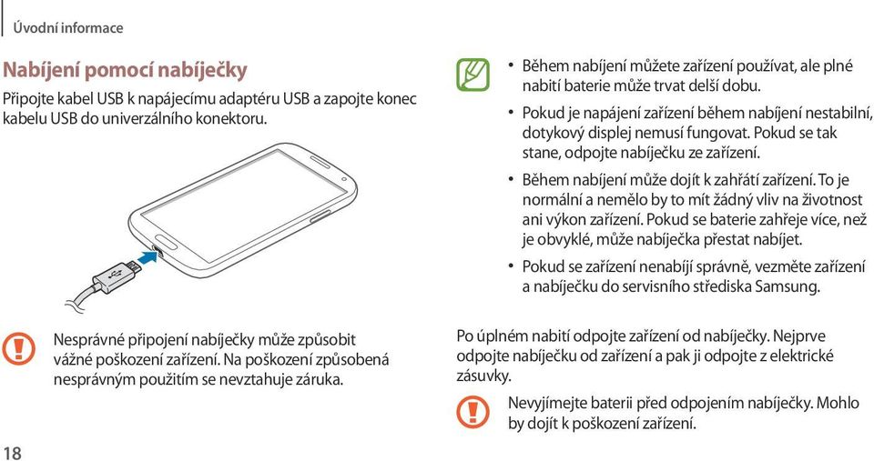 Pokud se tak stane, odpojte nabíječku ze zařízení. Během nabíjení může dojít k zahřátí zařízení. To je normální a nemělo by to mít žádný vliv na životnost ani výkon zařízení.