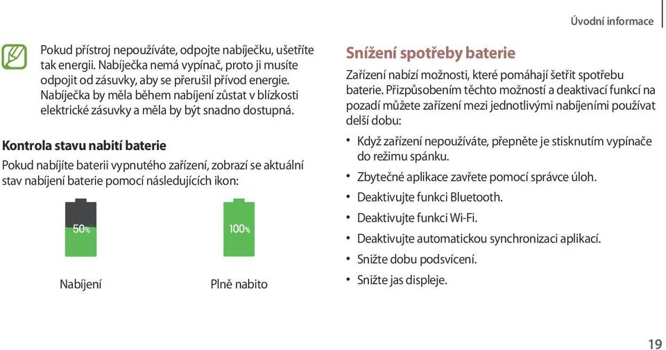 Kontrola stavu nabití baterie Pokud nabíjíte baterii vypnutého zařízení, zobrazí se aktuální stav nabíjení baterie pomocí následujících ikon: Nabíjení Plně nabito Snížení spotřeby baterie Zařízení