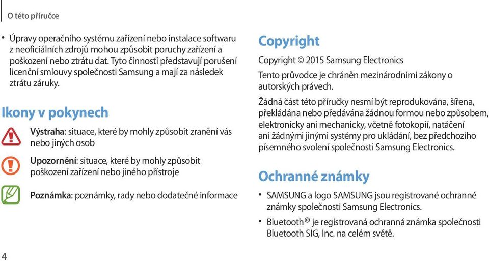 Ikony v pokynech Výstraha: situace, které by mohly způsobit zranění vás nebo jiných osob Upozornění: situace, které by mohly způsobit poškození zařízení nebo jiného přístroje Poznámka: poznámky, rady