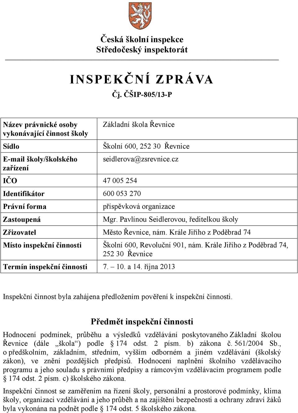 cz Identifikátor 600 053 270 Právní forma Zastoupená příspěvková organizace Mgr. Pavlínou Seidlerovou, ředitelkou školy Zřizovatel Město Řevnice, nám.