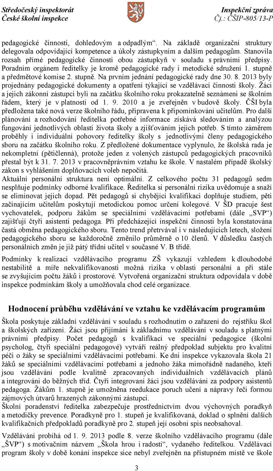 stupně. Na prvním jednání pedagogické rady dne 30. 8. 2013 byly projednány pedagogické dokumenty a opatření týkající se vzdělávací činnosti školy.