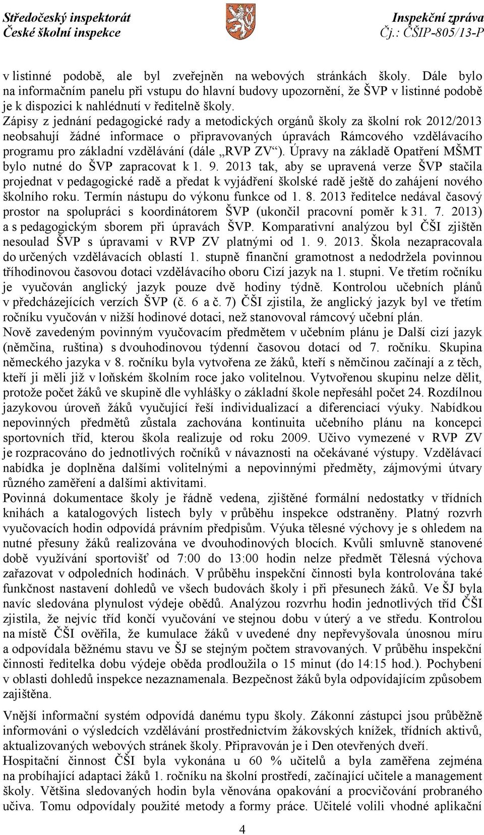 Zápisy z jednání pedagogické rady a metodických orgánů školy za školní rok 2012/2013 neobsahují žádné informace o připravovaných úpravách Rámcového vzdělávacího programu pro základní vzdělávání (dále