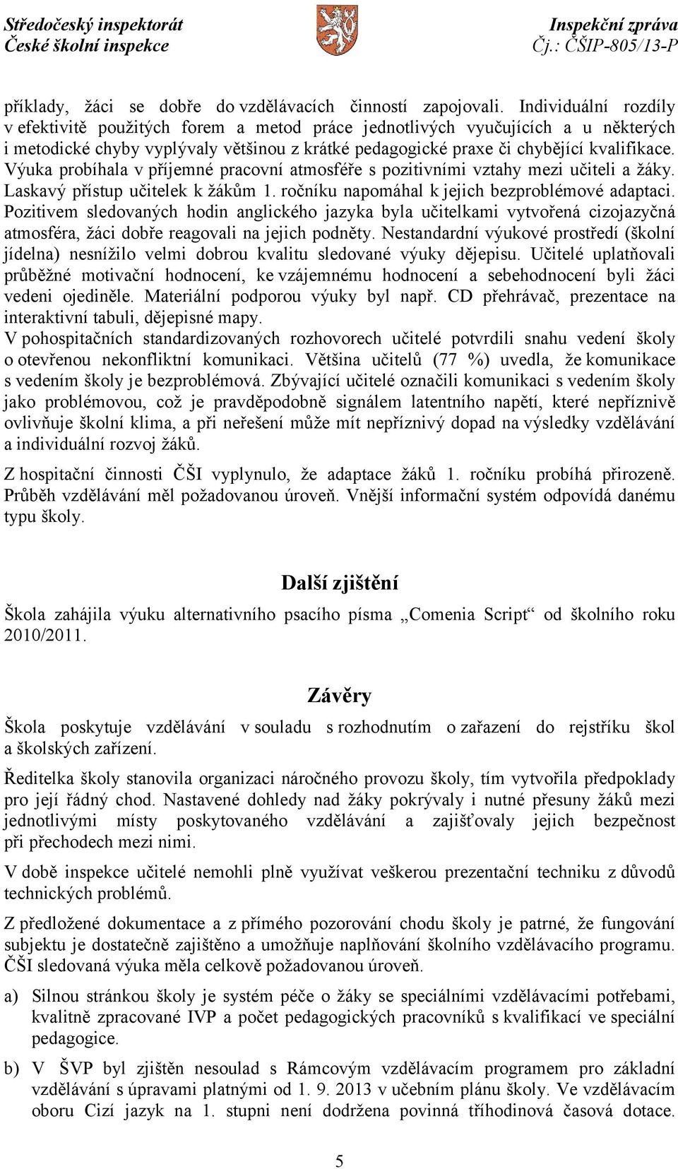 Výuka probíhala v příjemné pracovní atmosféře s pozitivními vztahy mezi učiteli a žáky. Laskavý přístup učitelek k žákům 1. ročníku napomáhal k jejich bezproblémové adaptaci.