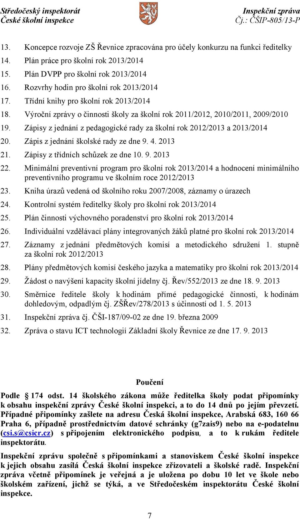 Zápisy z jednání z pedagogické rady za školní rok 2012/2013 a 2013/2014 20. Zápis z jednání školské rady ze dne 9. 4. 2013 21. Zápisy z třídních schůzek ze dne 10. 9. 2013 22.