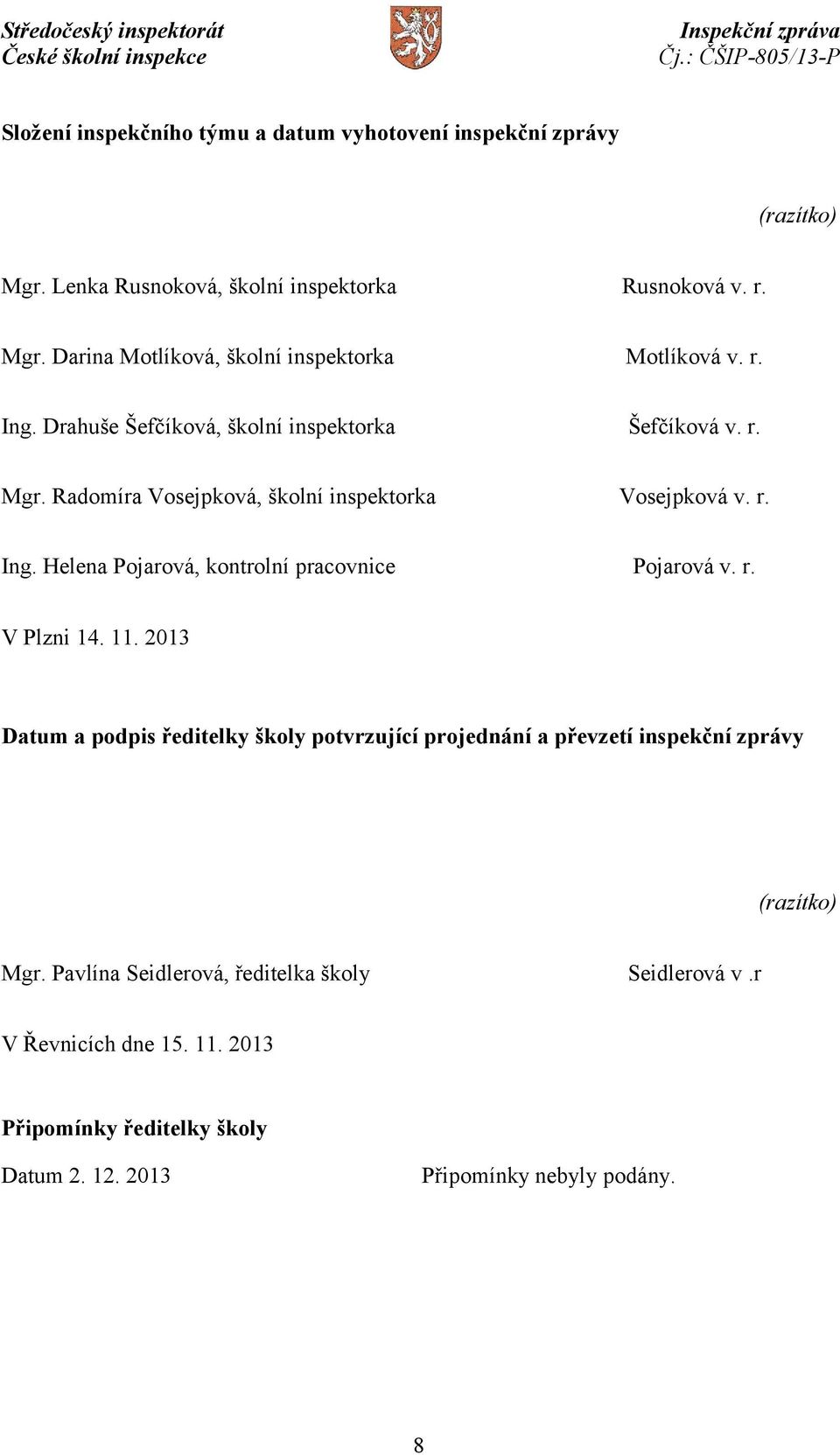 r. V Plzni 14. 11. 2013 Datum a podpis ředitelky školy potvrzující projednání a převzetí inspekční zprávy (razítko) Mgr.