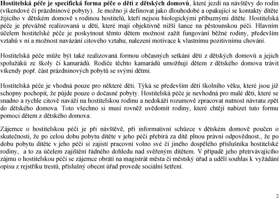 Hostitelská péče je převážně realizovaná u dětí, které mají objektivně nižší šance na pěstounskou péči.