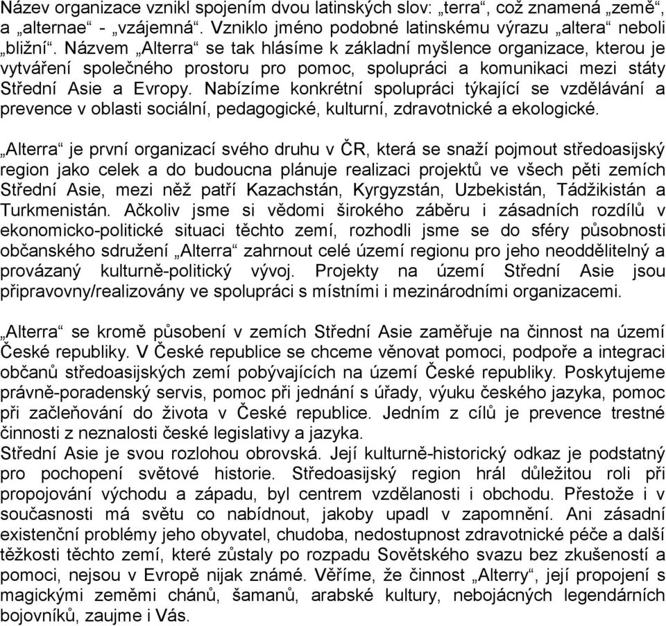 Nabízíme konkrétní spolupráci týkající se vzdělávání a prevence v oblasti sociální, pedagogické, kulturní, zdravotnické a ekologické.