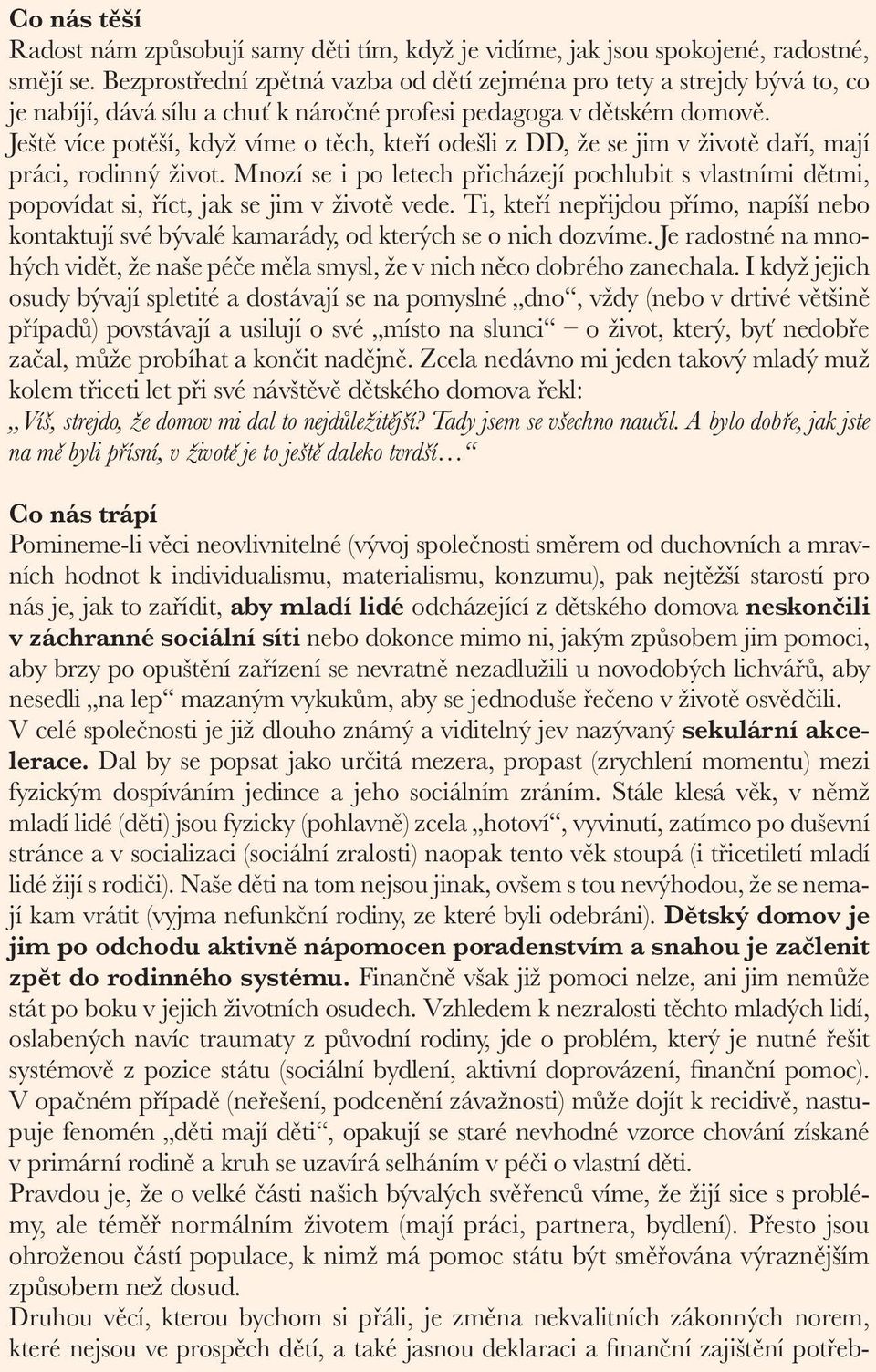 Ještě více potěší, když víme o těch, kteří odešli z DD, že se jim v životě daří, mají práci, rodinný život.