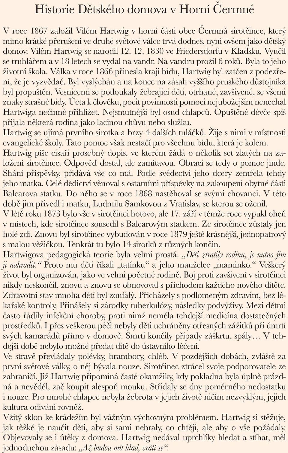 Válka v roce 1866 přinesla kraji bídu, Hartwig byl zatčen z podezření, že je vyzvědač. Byl vyslýchán a na konec na zásah vyššího pruského důstojníka byl propuštěn.