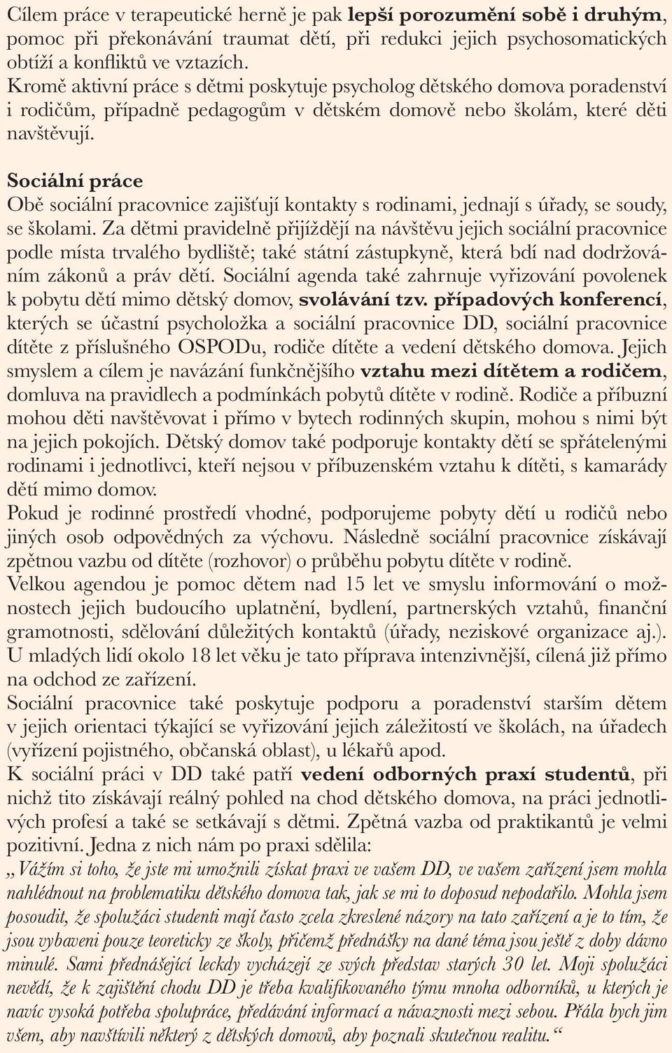 Sociální práce Obě sociální pracovnice zajišťují kontakty s rodinami, jednají s úřady, se soudy, se školami.