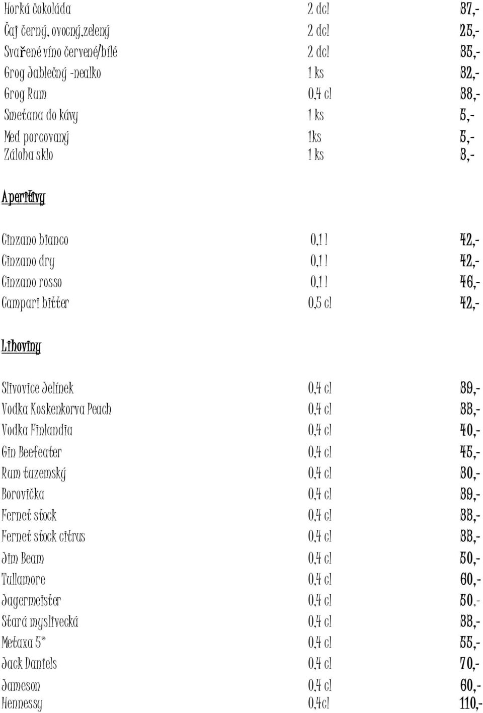 39,- Vodka Koskenkorva Peach 0,4 cl 33,- Vodka Finlandia 0,4 cl 40,- Gin Beefeater 0,4 cl 45,- Rum tuzemský 0,4 cl 30,- Borovička 0,4 cl 39,- Fernet stock 0,4 cl 33,- Fernet stock citrus