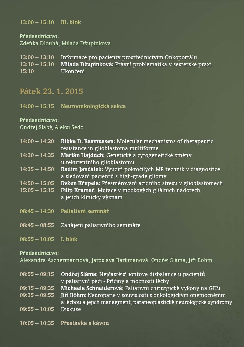 Rasmussen: Molecular mechanisms of therapeutic resistance in glioblastoma multiforme 14:20 14:35 Marián Hajdúch: Genetické a cytogenetické změny u rekurentního glioblastomu 14:35 14:50 Radim