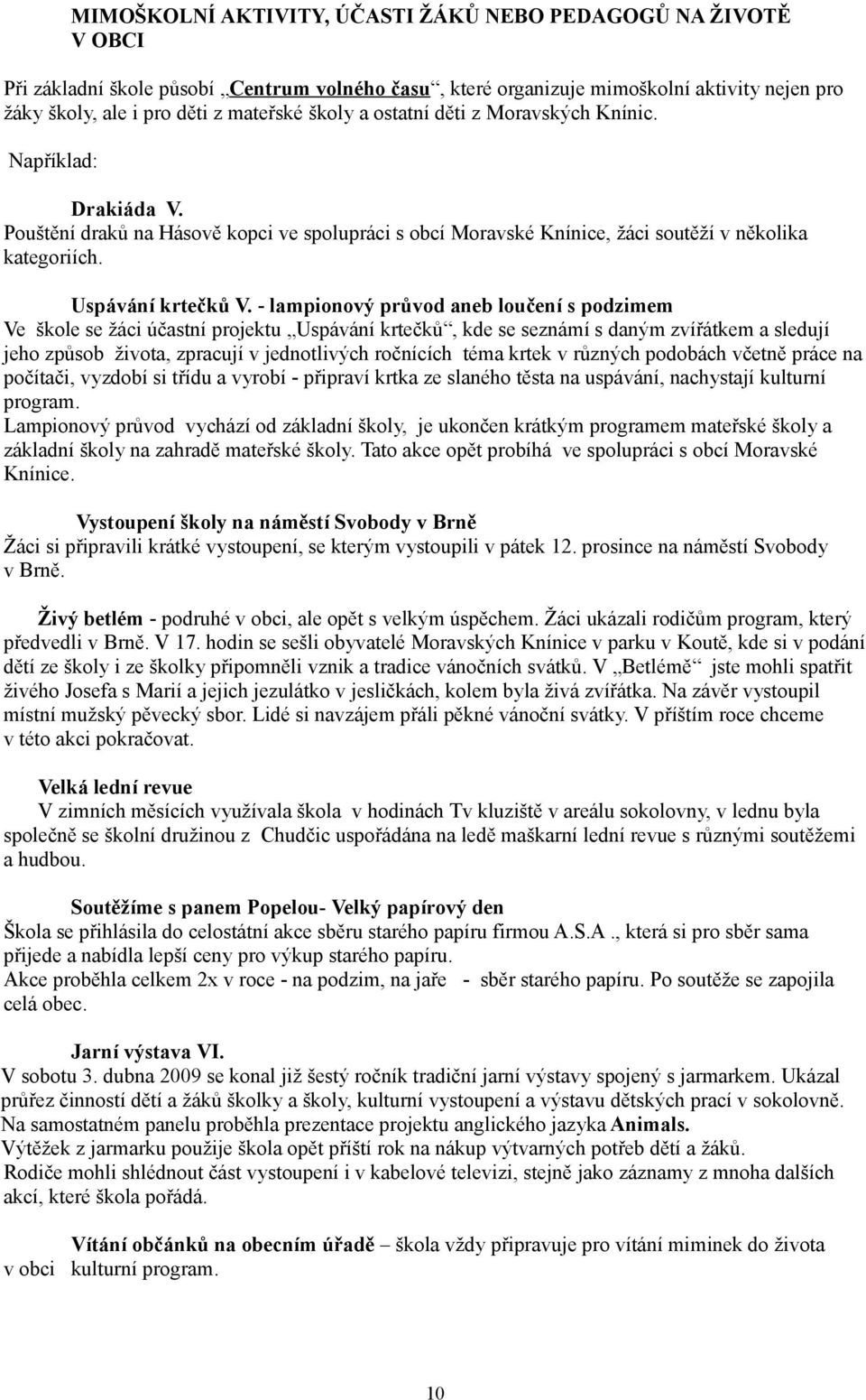 - lampionový průvod aneb loučení s podzimem Ve škole se žáci účastní projektu Uspávání krtečků, kde se seznámí s daným zvířátkem a sledují jeho způsob života, zpracují v jednotlivých ročnících téma