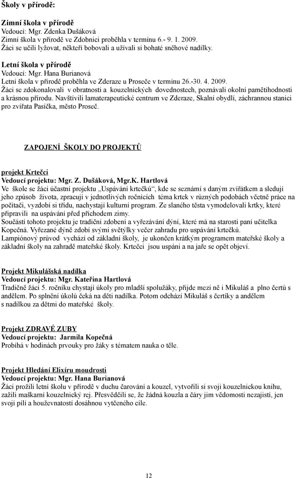 2009. Žáci se zdokonalovali v obratnosti a kouzelnických dovednostech, poznávali okolní pamětihodnosti a krásnou přírodu.