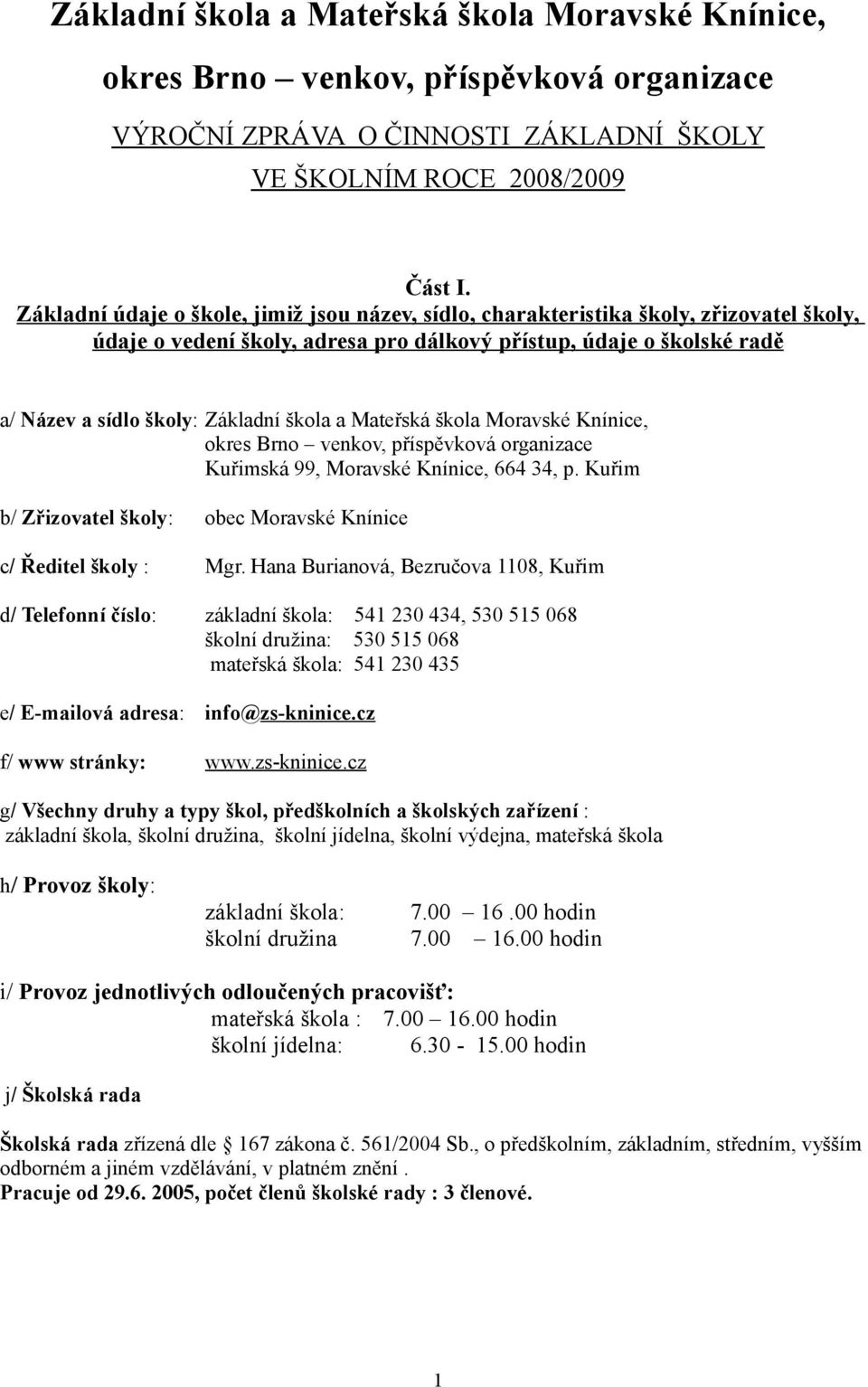 a Mateřská škola Moravské Knínice, okres Brno venkov, příspěvková organizace Kuřimská 99, Moravské Knínice, 664 34, p. Kuřim b/ Zřizovatel školy: obec Moravské Knínice c/ Ředitel školy : Mgr.