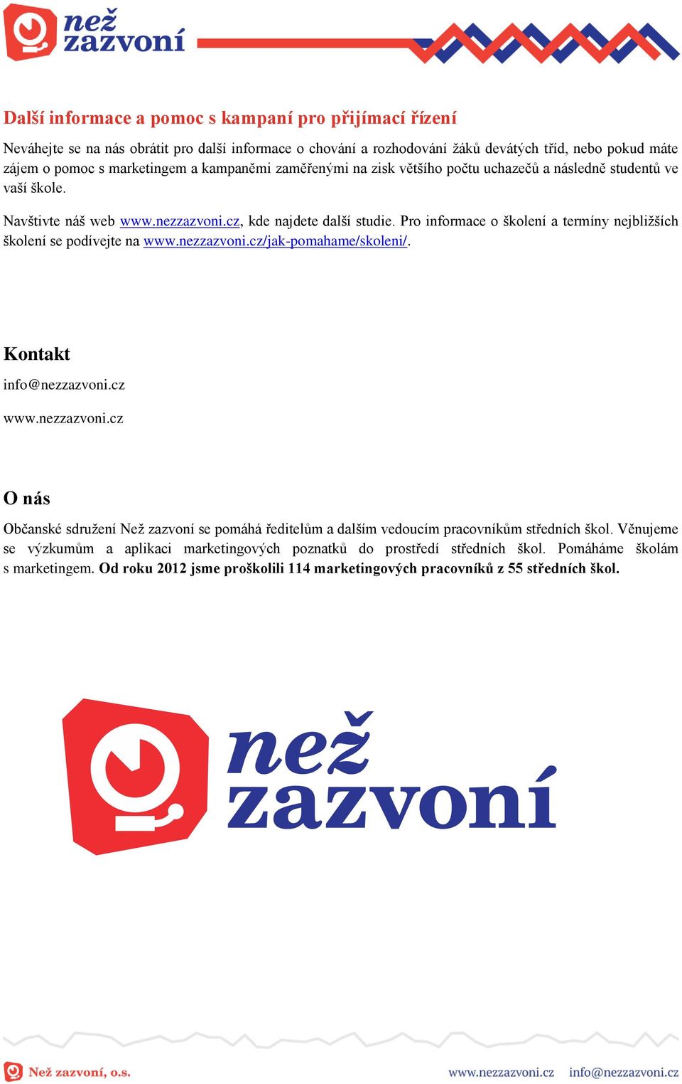 Pro informace o školení a termíny nejbližších školení se podívejte na www.nezzazvoni.cz/jak-pomahame/skoleni/. Kontakt info@nezzazvoni.cz www.nezzazvoni.cz O nás Občanské sdružení Než zazvoní se pomáhá ředitelům a dalším vedoucím pracovníkům středních škol.