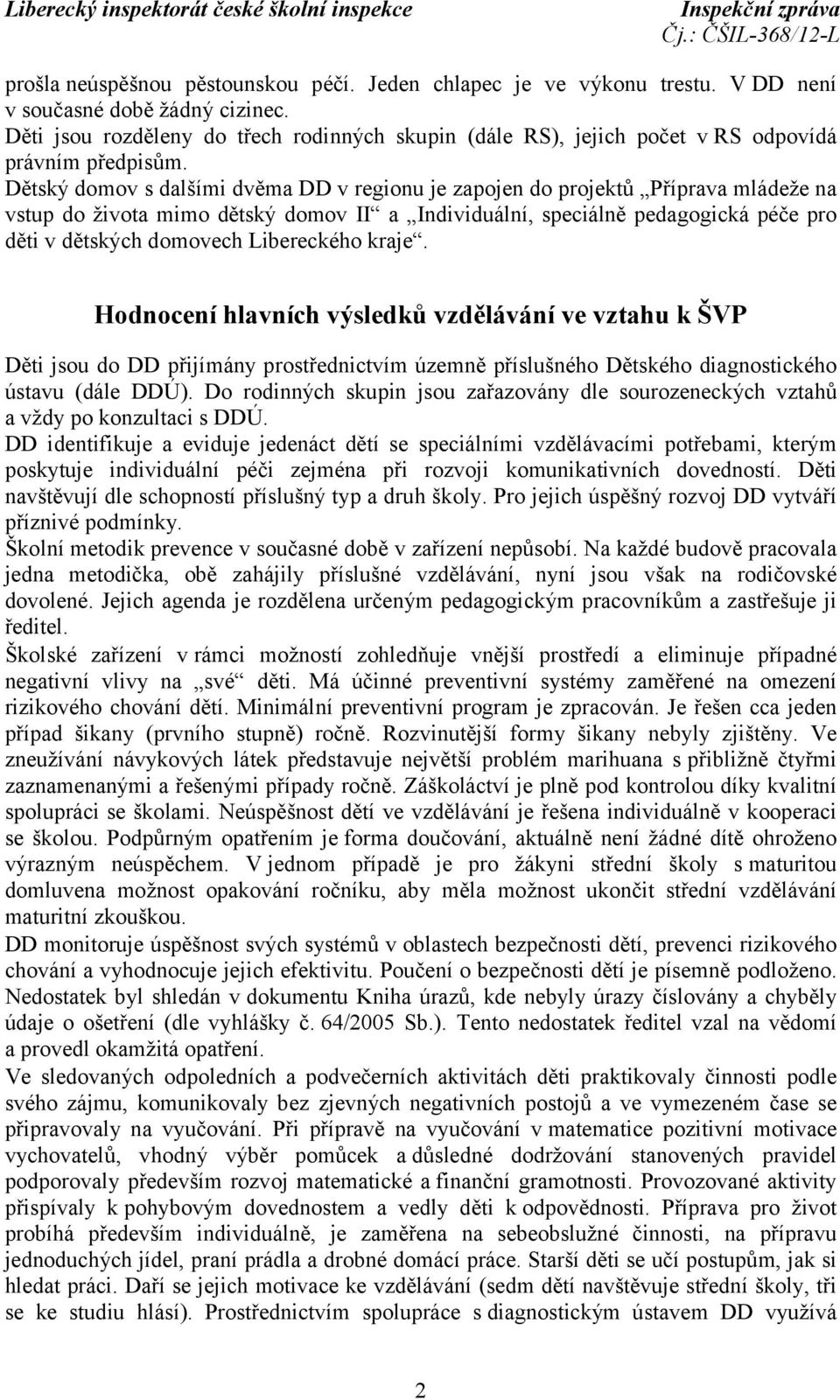 Dětský domov s dalšími dvěma DD v regionu je zapojen do projektů Příprava mládeže na vstup do života mimo dětský domov II a Individuální, speciálně pedagogická péče pro děti v dětských domovech