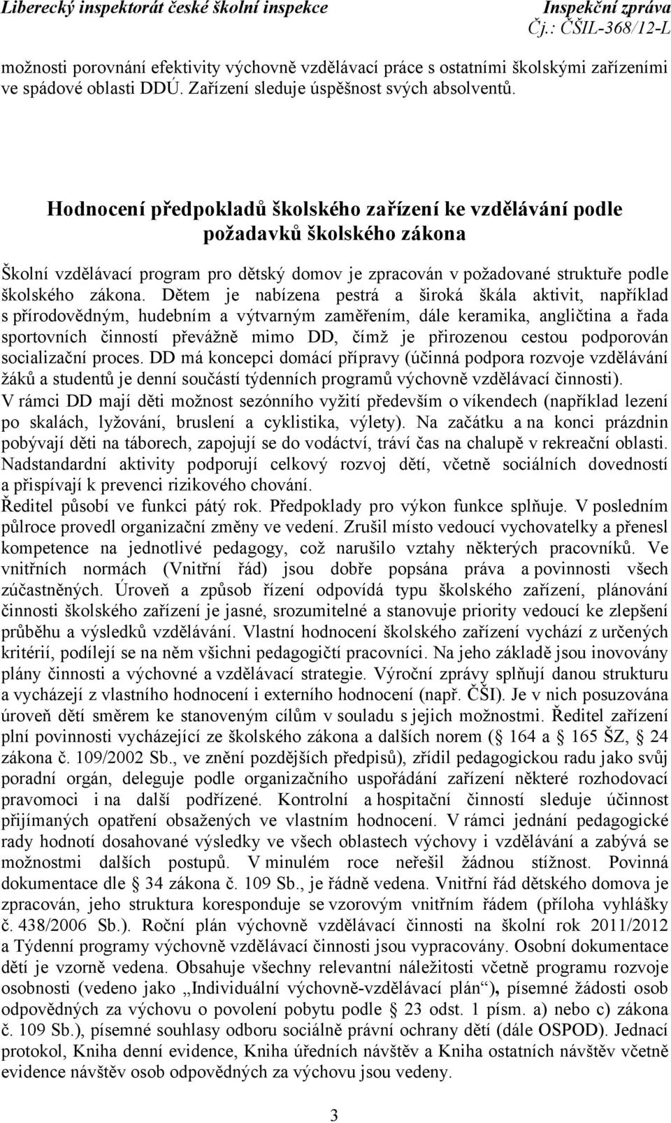 Dětem je nabízena pestrá a široká škála aktivit, například s přírodovědným, hudebním a výtvarným zaměřením, dále keramika, angličtina a řada sportovních činností převážně mimo DD, čímž je přirozenou