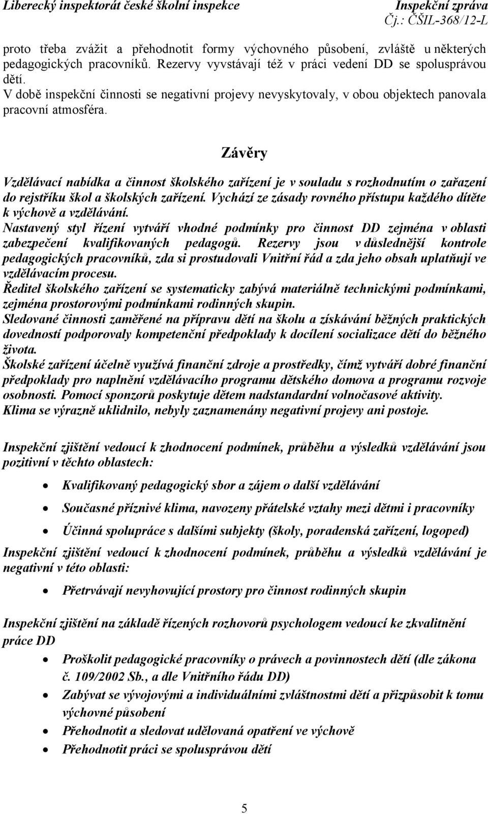 Závěry Vzdělávací nabídka a činnost školského zařízení je v souladu s rozhodnutím o zařazení do rejstříku škol a školských zařízení.