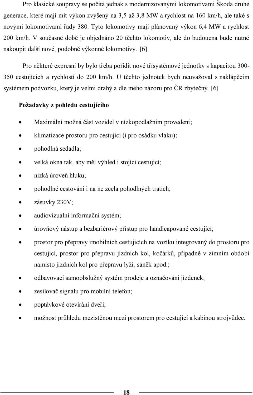 [6] Pro některé expresní by bylo třeba pořídit nové třísystémové jednotky s kapacitou 300-350 cestujících a rychlostí do 200 km/h.