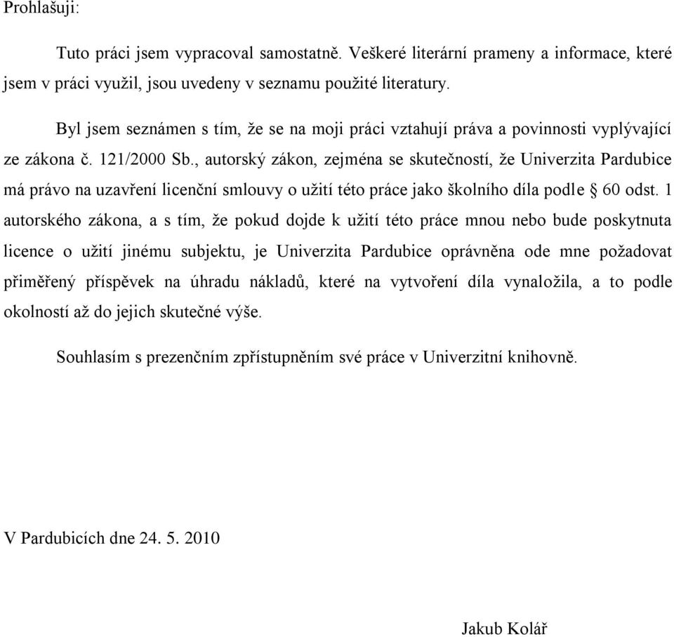 , autorský zákon, zejména se skutečností, ţe Univerzita Pardubice má právo na uzavření licenční smlouvy o uţití této práce jako školního díla podle 60 odst.