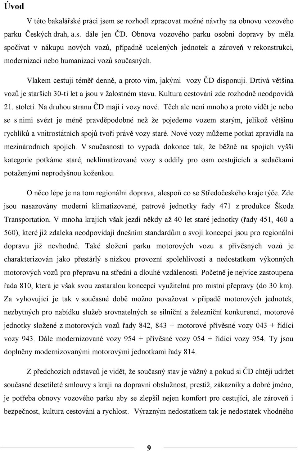 Vlakem cestuji téměř denně, a proto vím, jakými vozy ČD disponují. Drtivá většina vozů je starších 30-ti let a jsou v ţalostném stavu. Kultura cestování zde rozhodně neodpovídá 21. století.