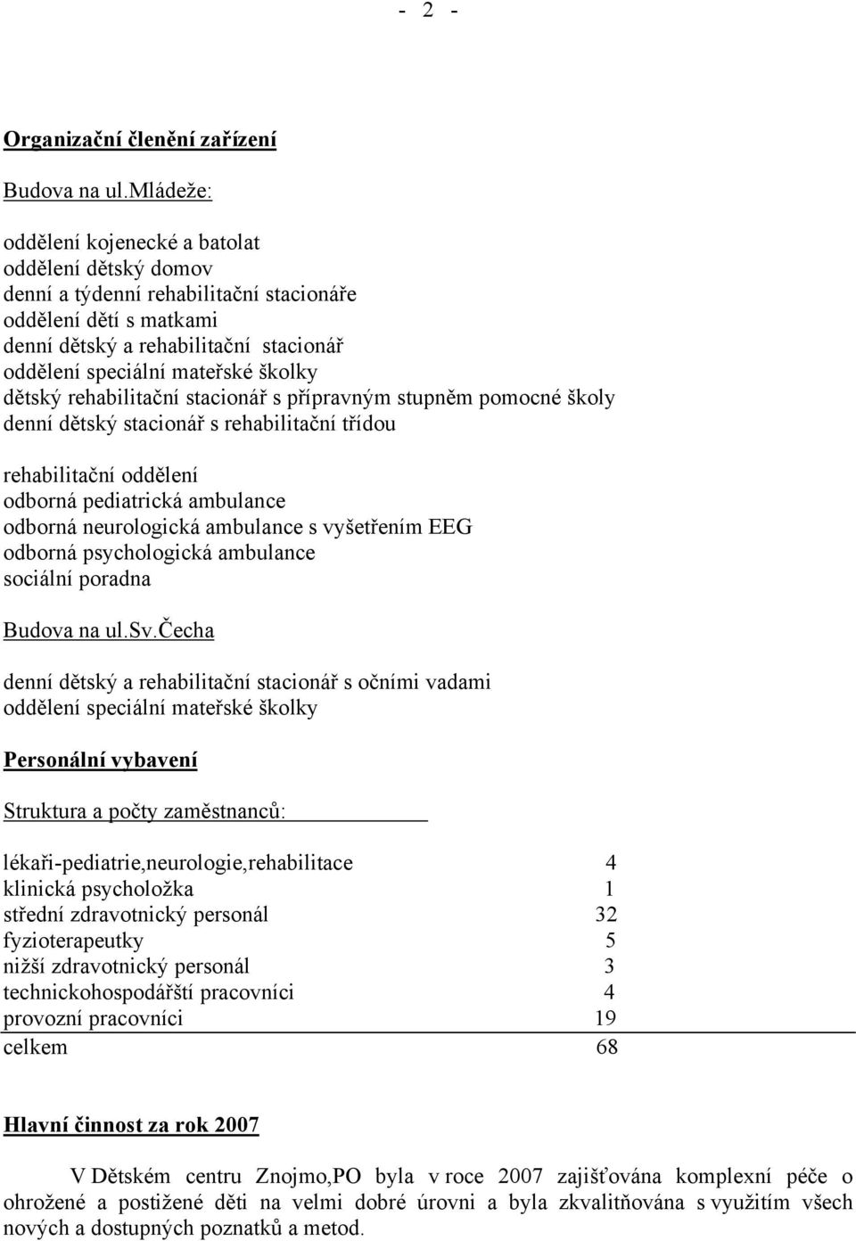 dětský rehabilitační stacionář s přípravným stupněm pomocné školy denní dětský stacionář s rehabilitační třídou rehabilitační oddělení odborná pediatrická ambulance odborná neurologická ambulance s