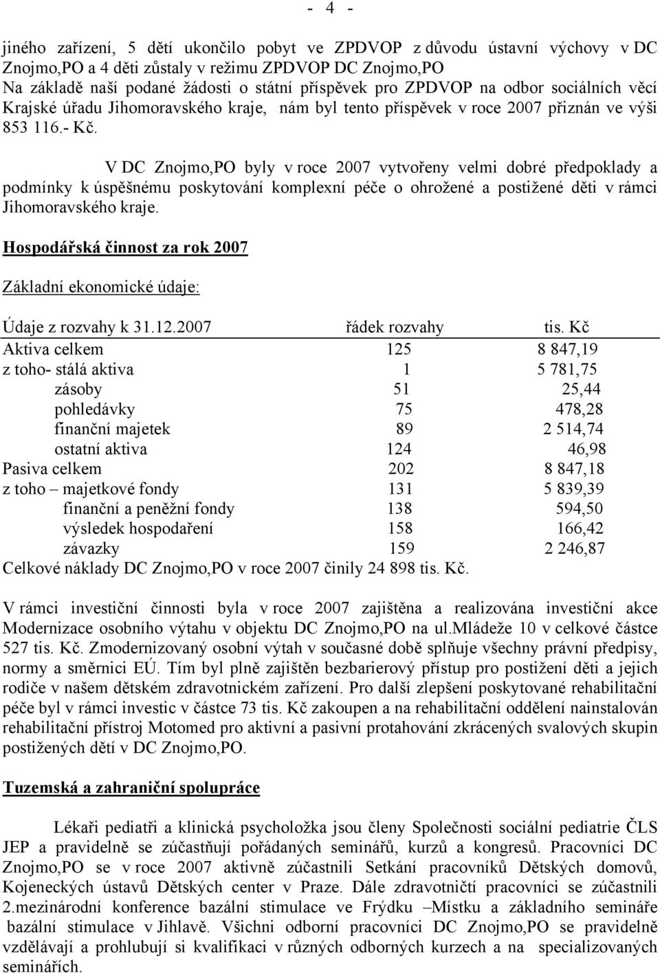 V DC Znojmo,PO byly v roce 2007 vytvořeny velmi dobré předpoklady a podmínky k úspěšnému poskytování komplexní péče o ohrožené a postižené děti v rámci Jihomoravského kraje.