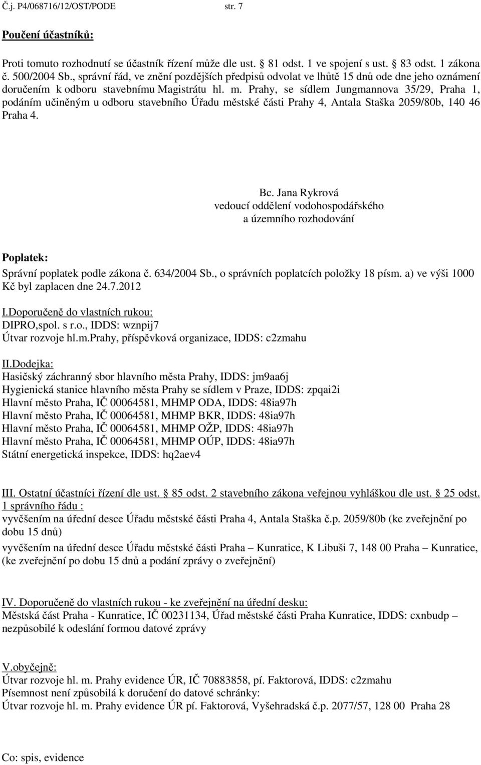 Prahy, se sídlem Jungmannova 35/29, Praha 1, podáním učiněným u odboru stavebního Úřadu městské části Prahy 4, Antala Staška 2059/80b, 140 46 Praha 4. Bc.