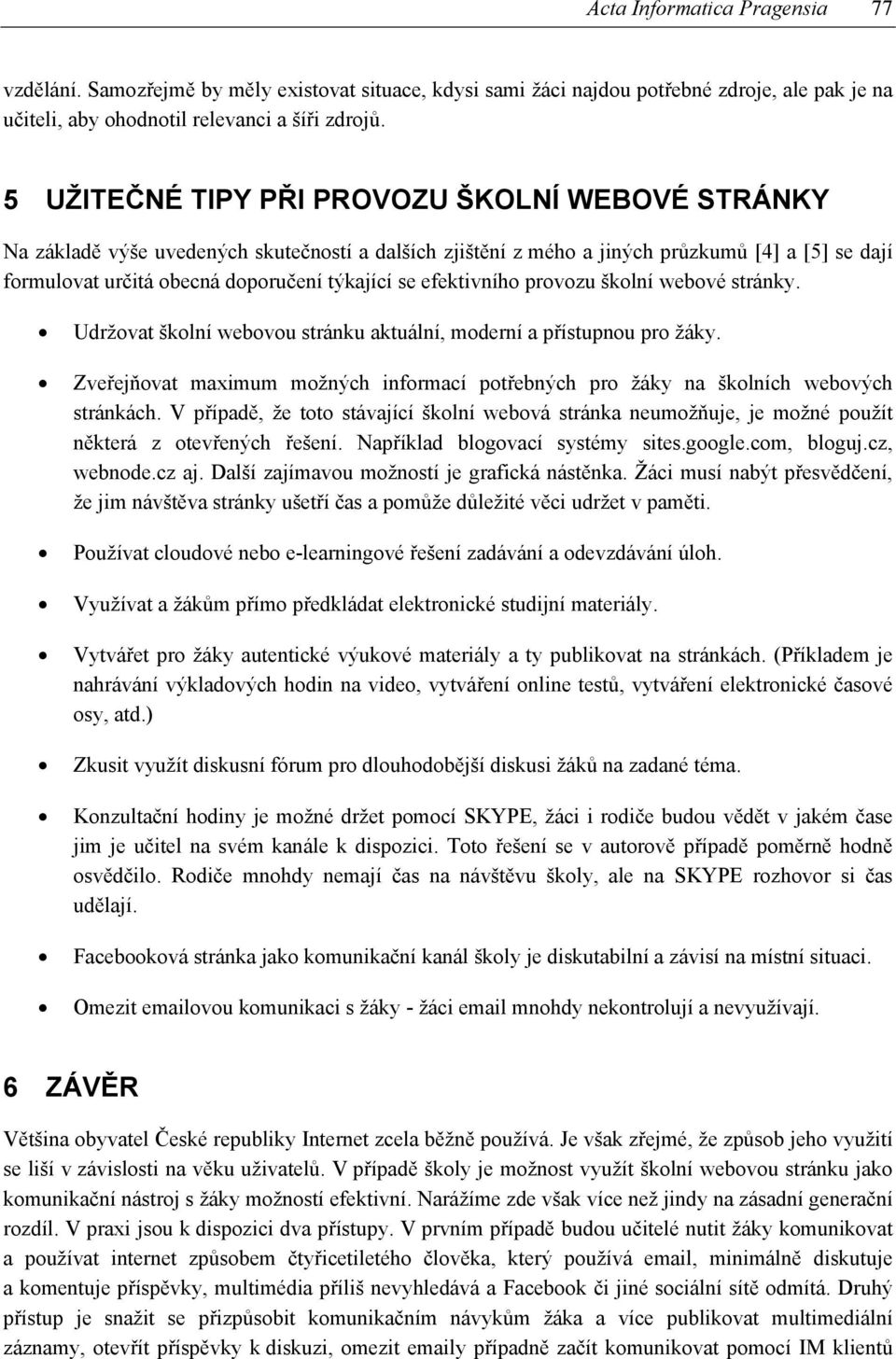 efektivního provozu školní webové stránky. Udržovat školní webovou stránku aktuální, moderní a přístupnou pro žáky.