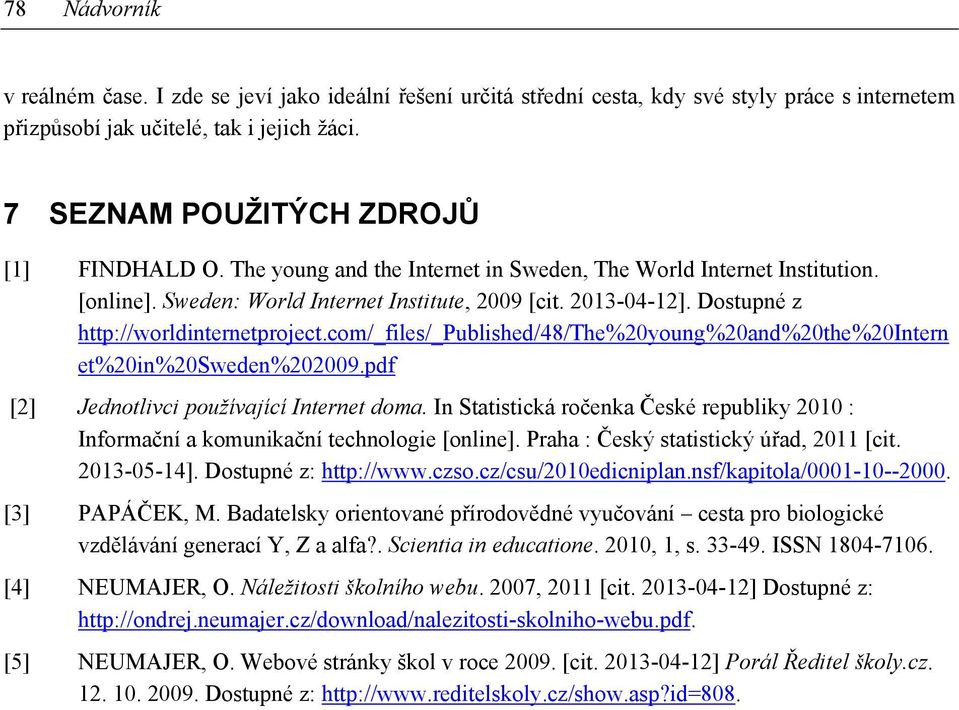 Dostupné z http://worldinternetproject.com/_files/_published/48/the%20young%20and%20the%20intern et%20in%20sweden%202009.pdf [2] Jednotlivci používající Internet doma.