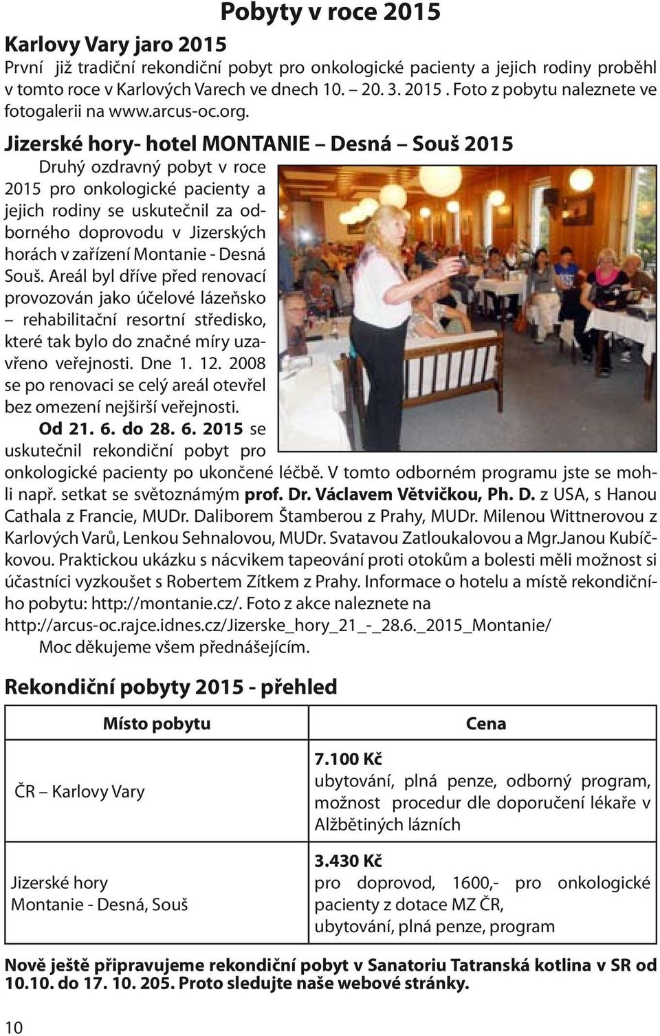 Jizerské hory- hotel MONTANIE Desná Souš 2015 Druhý ozdravný pobyt v roce 2015 pro onkologické pacienty a jejich rodiny se uskutečnil za odborného doprovodu v Jizerských horách v zařízení Montanie -