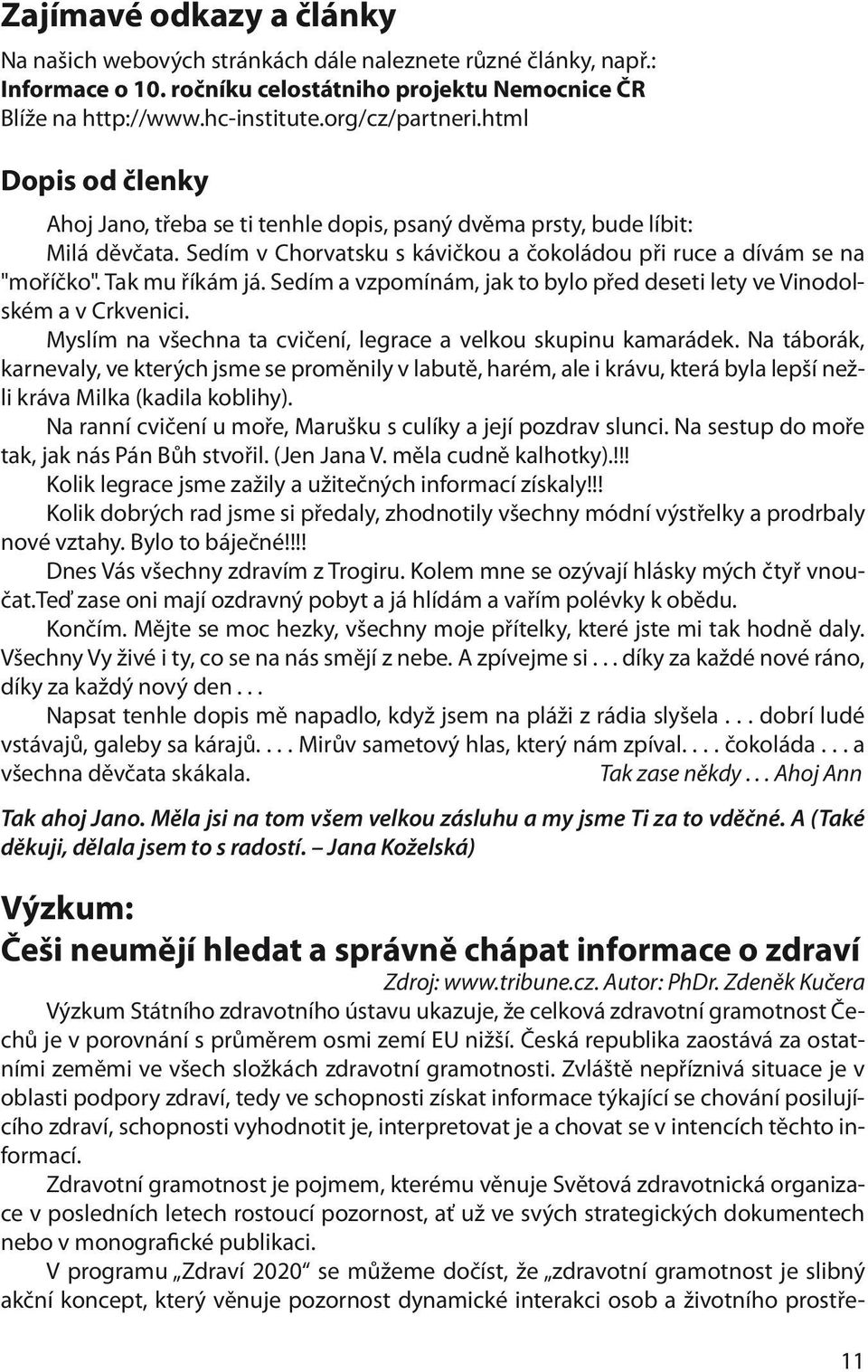 Sedím a vzpomínám, jak to bylo před deseti lety ve Vinodolském a v Crkvenici. Myslím na všechna ta cvičení, legrace a velkou skupinu kamarádek.