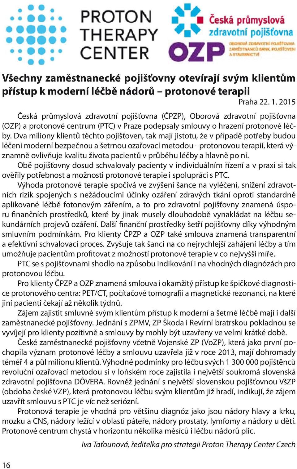 Dva miliony klientů těchto pojišťoven, tak mají jistotu, že v případě potřeby budou léčeni moderní bezpečnou a šetrnou ozařovací metodou - protonovou terapií, která významně ovlivňuje kvalitu života