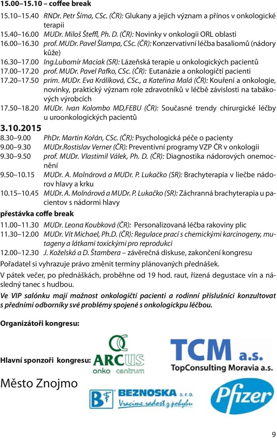 (ČR): Eutanázie a onkologičtí pacienti 17.20 17.50 prim. MUDr. Eva Králíková, CSc.