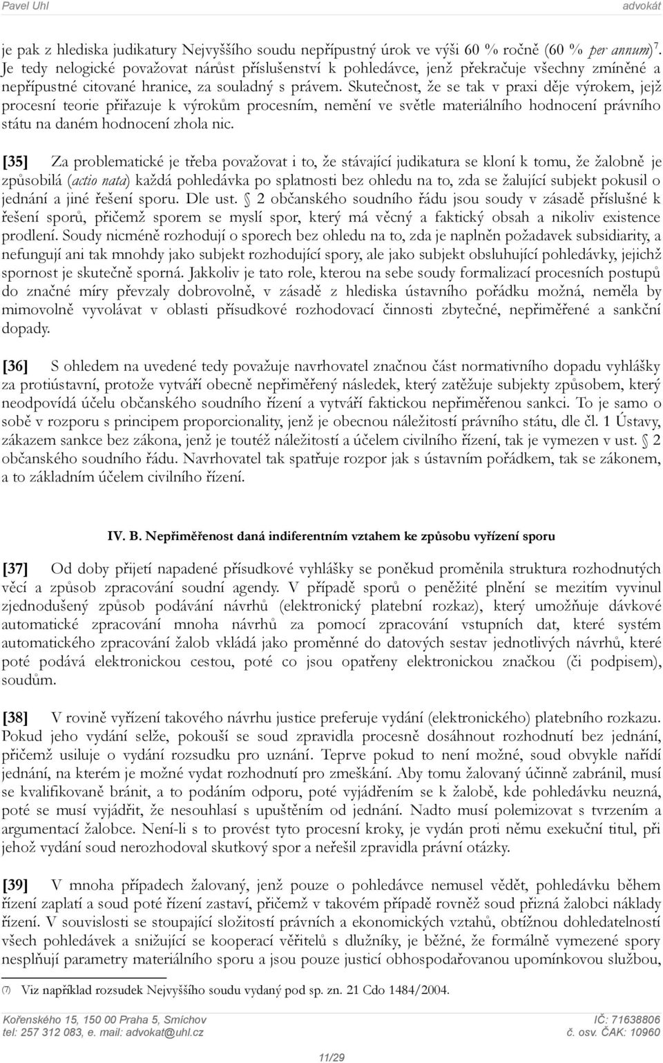 Skutečnost, že se tak v praxi děje výrokem, jejž procesní teorie přiřazuje k výrokům procesním, nemění ve světle materiálního hodnocení právního státu na daném hodnocení zhola nic.