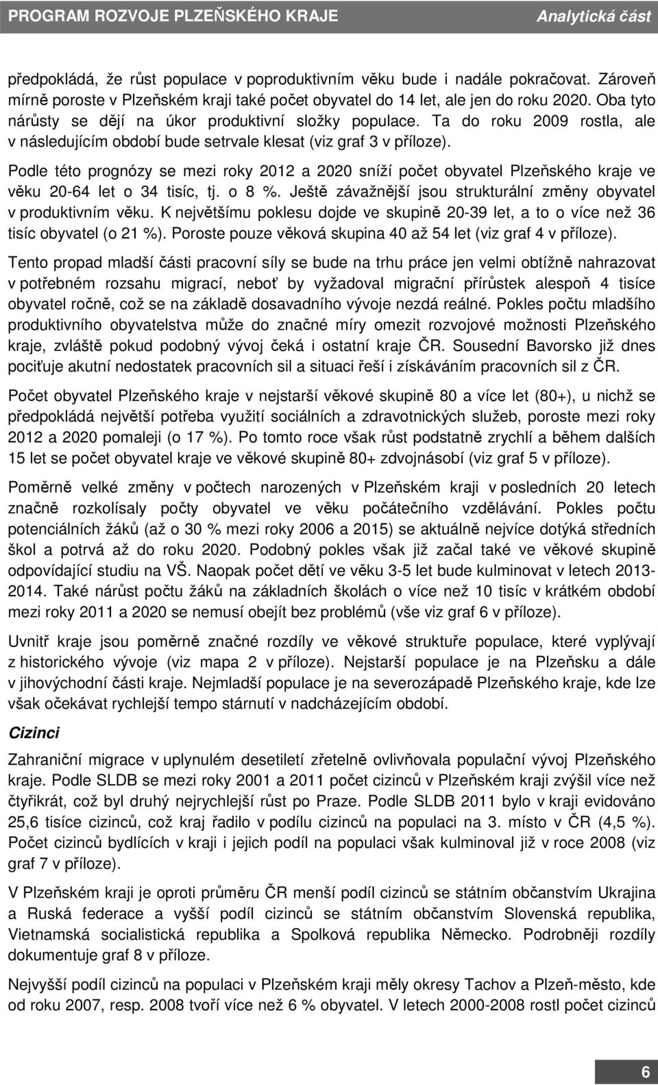 Podle této prognózy se mezi roky 2012 a 2020 sníží počet obyvatel Plzeňského kraje ve věku 20-64 let o 34 tisíc, tj. o 8 %. Ještě závažnější jsou strukturální změny obyvatel v produktivním věku.