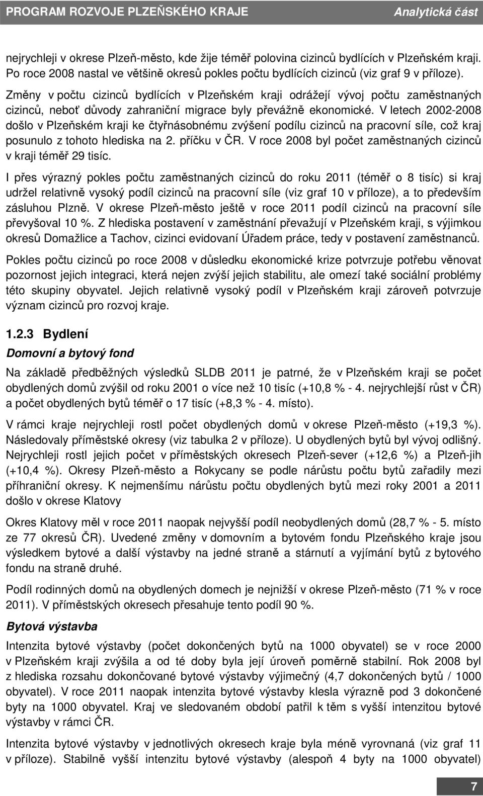 V letech 2002-2008 došlo v Plzeňském kraji ke čtyřnásobnému zvýšení podílu cizinců na pracovní síle, což kraj posunulo z tohoto hlediska na 2. příčku v ČR.