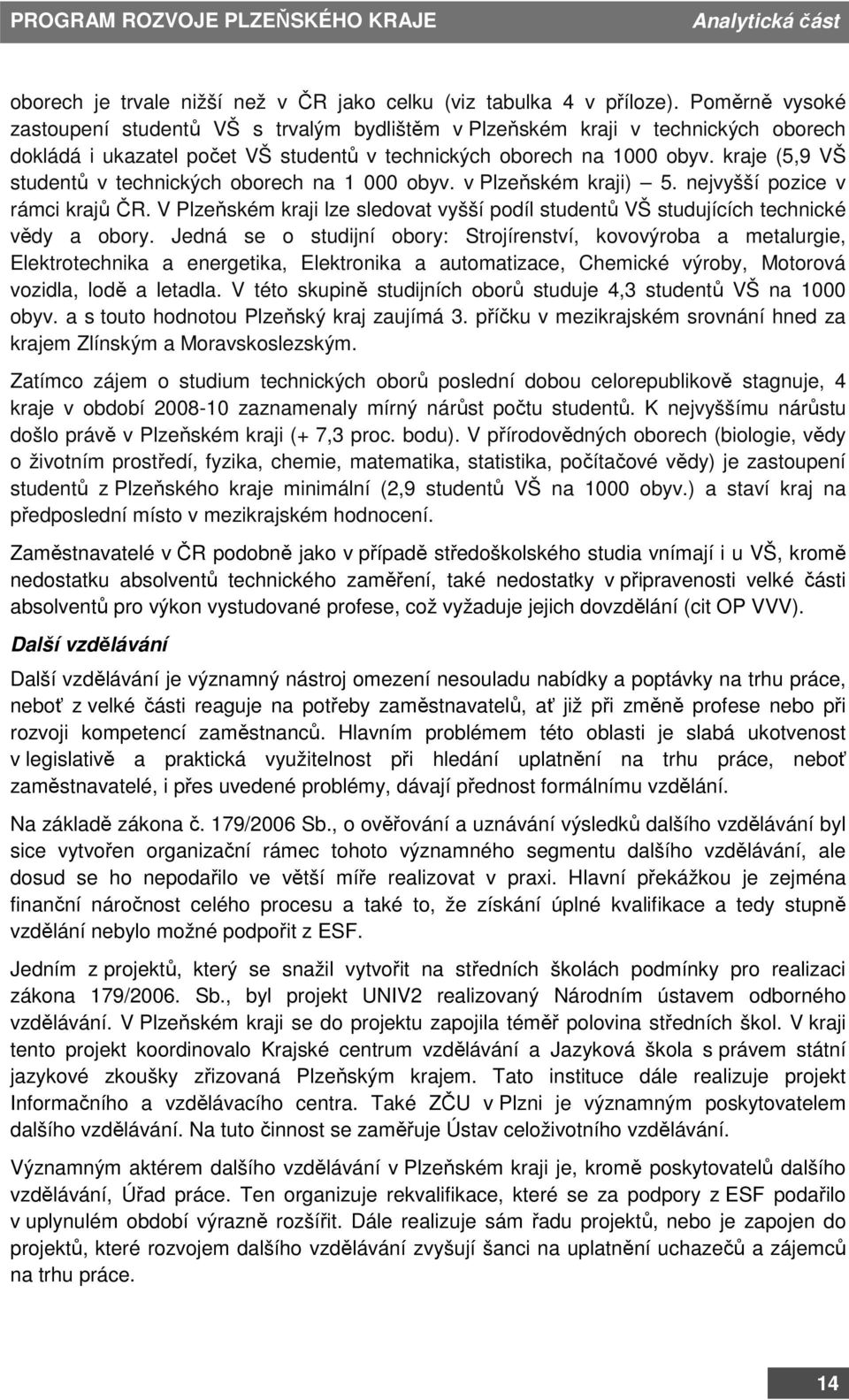 kraje (5,9 VŠ studentů v technických oborech na 1 000 obyv. v Plzeňském kraji) 5. nejvyšší pozice v rámci krajů ČR.