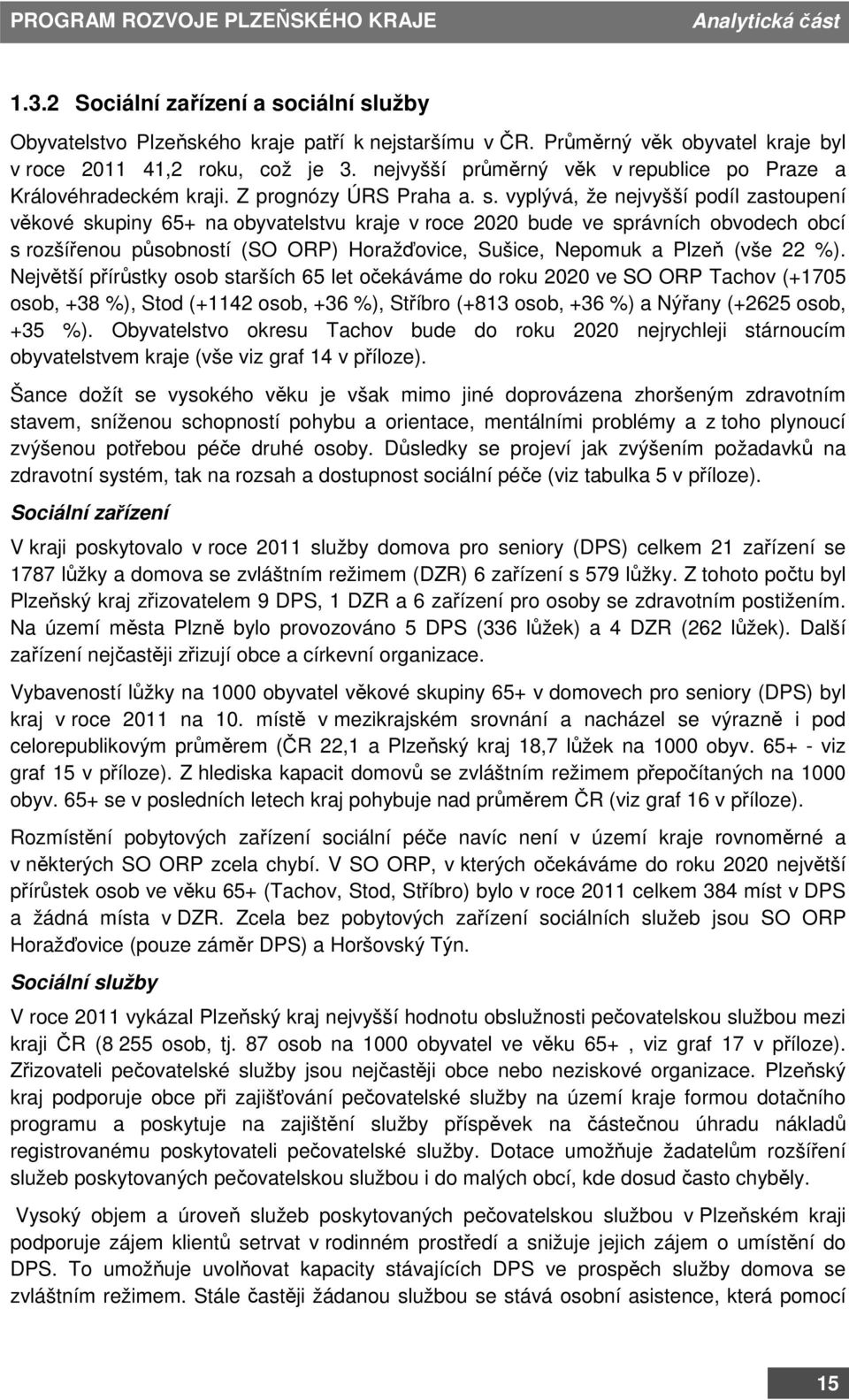 vyplývá, že nejvyšší podíl zastoupení věkové skupiny 65+ na obyvatelstvu kraje v roce 2020 bude ve správních obvodech obcí s rozšířenou působností (SO ORP) Horažďovice, Sušice, Nepomuk a Plzeň (vše