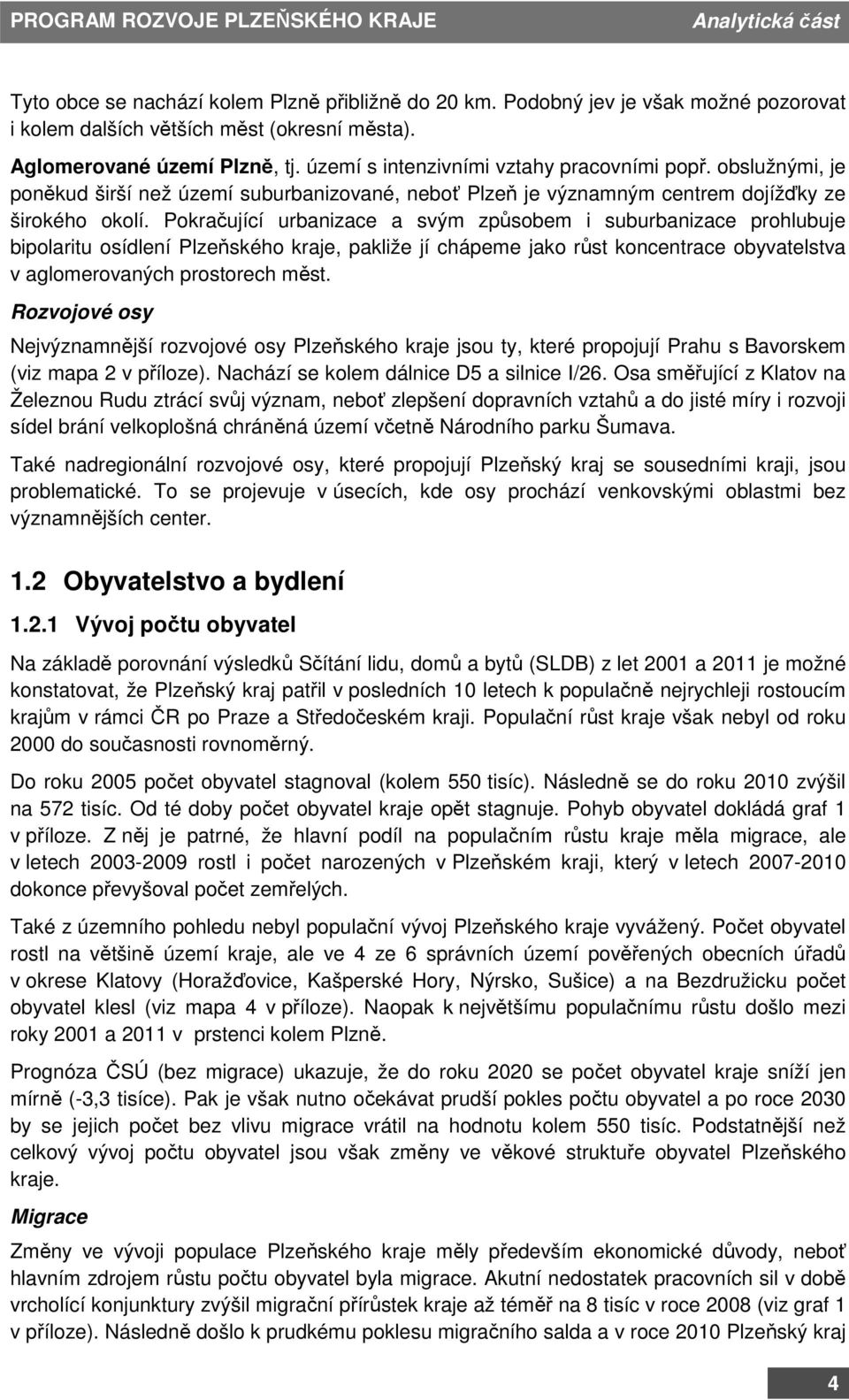 Pokračující urbanizace a svým způsobem i suburbanizace prohlubuje bipolaritu osídlení Plzeňského kraje, pakliže jí chápeme jako růst koncentrace obyvatelstva v aglomerovaných prostorech měst.