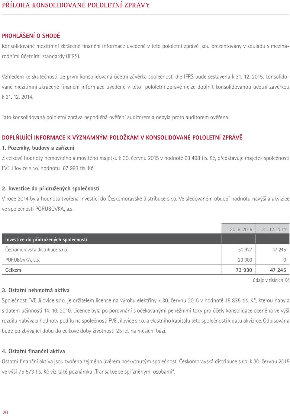 2015, konsolidované mezitimní zkrácené finanční informace uvedené v této pololetní zprávě nelze doplnit konsolidovanou účetní závěrkou k 31. 12. 2014.