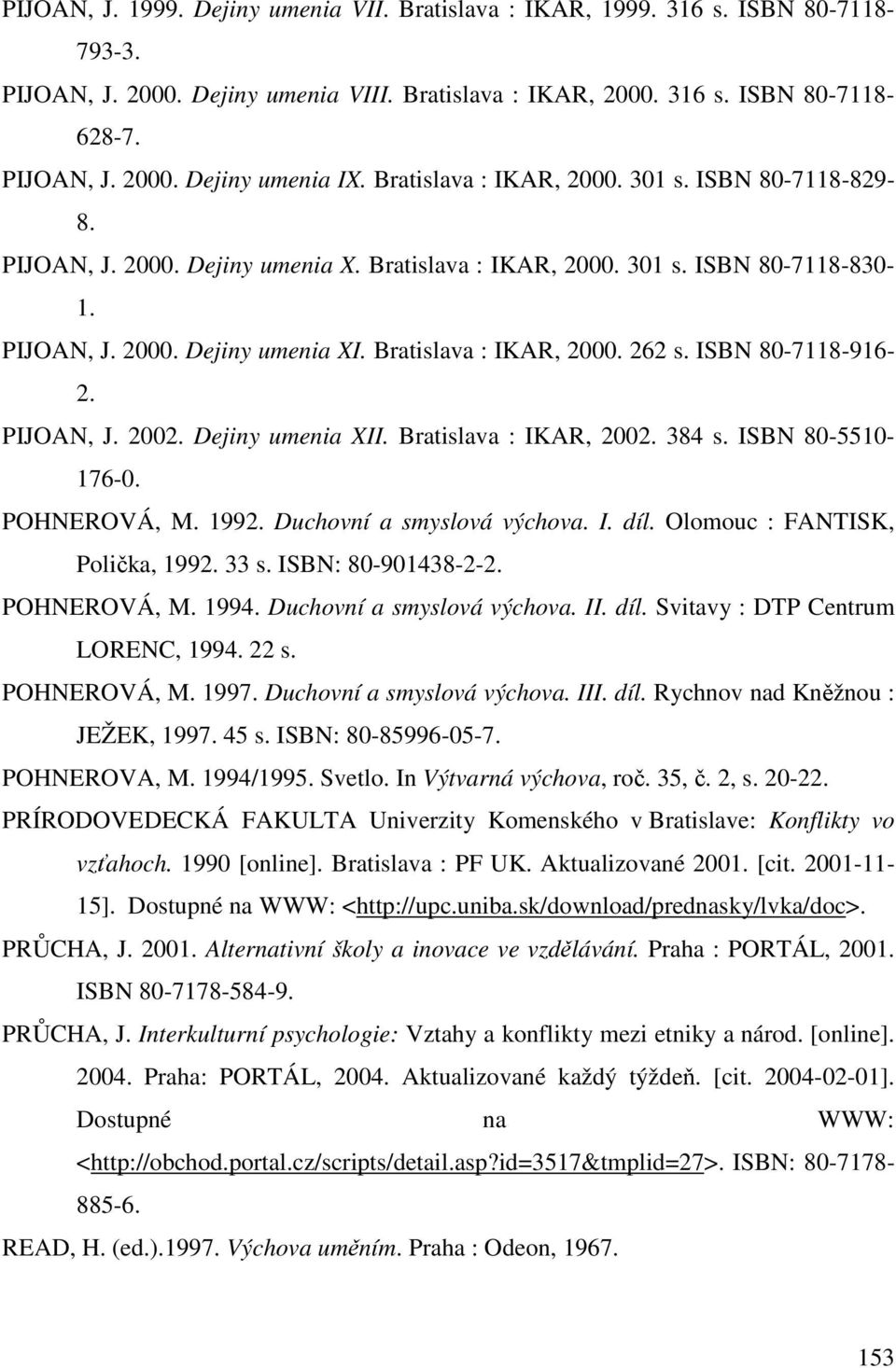 ISBN 80-7118-916-2. PIJOAN, J. 2002. Dejiny umenia XII. Bratislava : IKAR, 2002. 384 s. ISBN 80-5510- 176-0. POHNEROVÁ, M. 1992. Duchovní a smyslová výchova. I. díl. Olomouc : FANTISK, Polička, 1992.