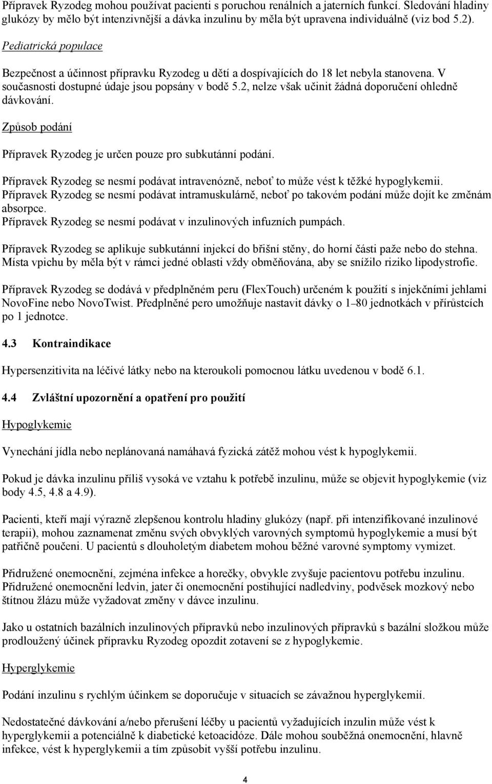 2, nelze však učinit žádná doporučení ohledně dávkování. Způsob podání Přípravek Ryzodeg je určen pouze pro subkutánní podání.